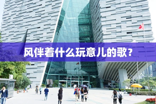 风伴着什么玩意儿的歌？