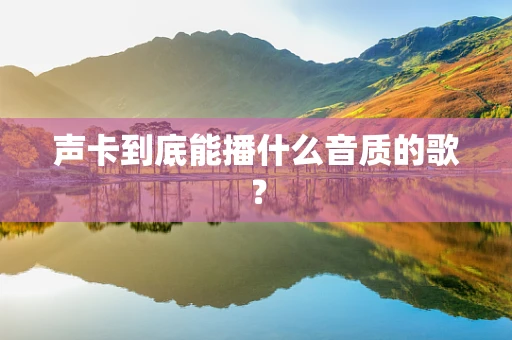 声卡到底能播什么音质的歌？
