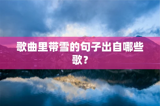 歌曲里带雪的句子出自哪些歌？