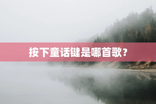 按下童话键是哪首歌？