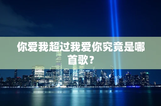 你爱我超过我爱你究竟是哪首歌？