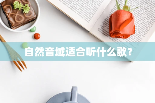 自然音域适合听什么歌？