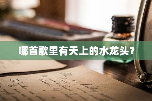 哪首歌里有天上的水龙头？