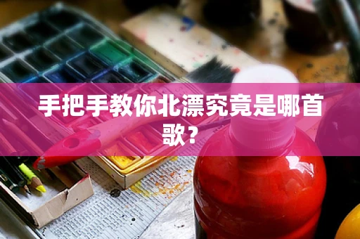 手把手教你北漂究竟是哪首歌？