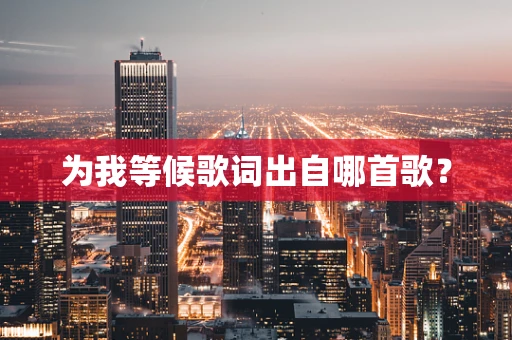为我等候歌词出自哪首歌？