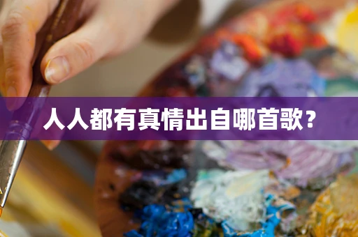人人都有真情出自哪首歌？