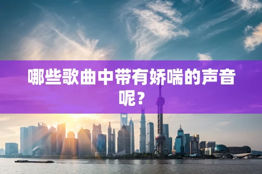 哪些歌曲中带有娇喘的声音呢？
