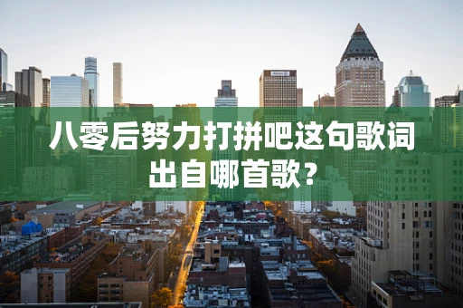 八零后努力打拼吧这句歌词出自哪首歌？