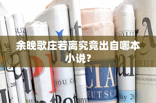 余晚歌庄若离究竟出自哪本小说？