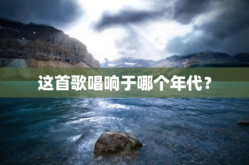 这首歌唱响于哪个年代？