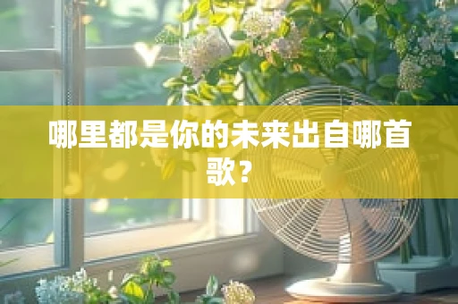 哪里都是你的未来出自哪首歌？