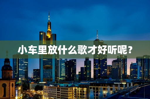 小车里放什么歌才好听呢？