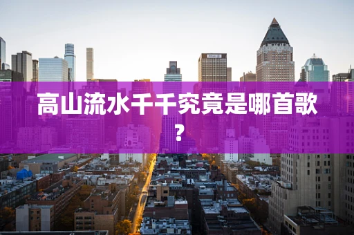 高山流水千千究竟是哪首歌？