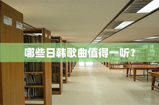 哪些日韩歌曲值得一听？