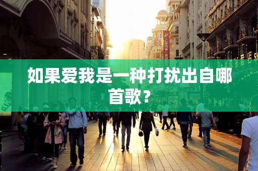 如果爱我是一种打扰出自哪首歌？
