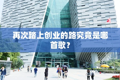 再次踏上创业的路究竟是哪首歌？