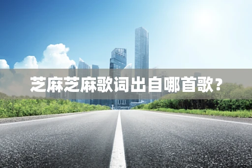 芝麻芝麻歌词出自哪首歌？