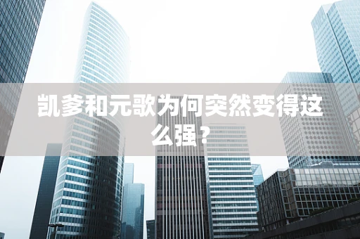 凯爹和元歌为何突然变得这么强？