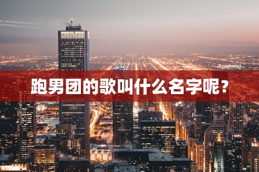 跑男团的歌叫什么名字呢？
