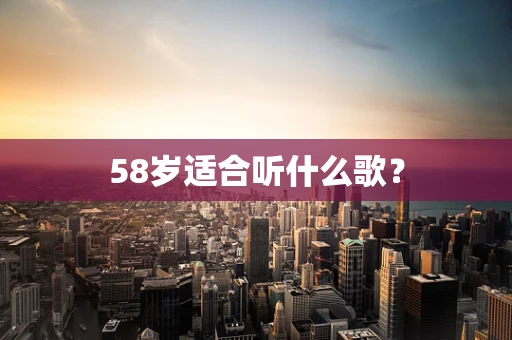 58岁适合听什么歌？